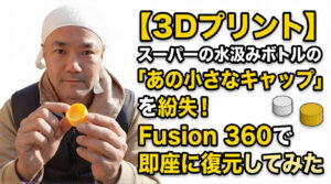 【3Dプリント】スーパーの水汲みボトルの「あの小さなキャップ」を紛失！Fusion 360で即座に復元してみた